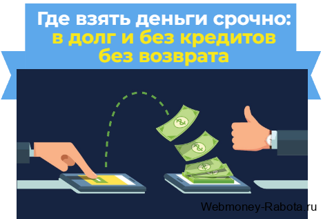 Где взять деньги срочно – в долг и без кредитов, без возврата